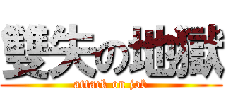 雙失の地獄 (attack on job)