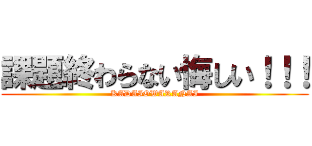 課題終わらない悔しい！！！ (KADAIOWARANAI)