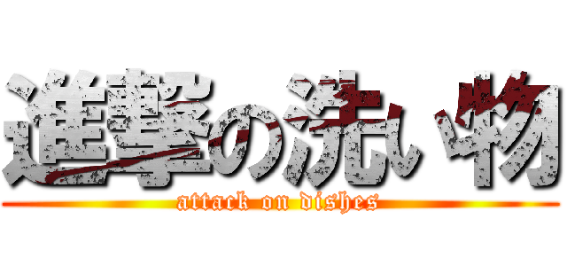 進撃の洗い物 (attack on dishes)