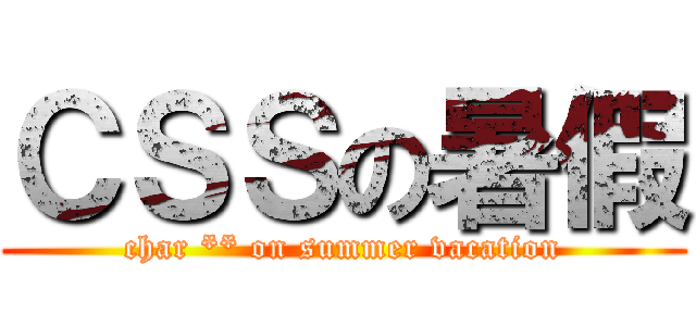 ＣＳＳの暑假 (char ** on summer vacation)