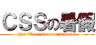 ＣＳＳの暑假 (char ** on summer vacation)