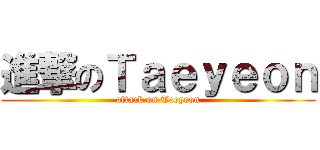 進撃のＴａｅｙｅｏｎ (attack on Taeyeon)