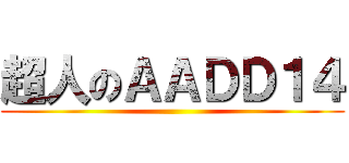 超人のＡＡＤＤ１４ ()