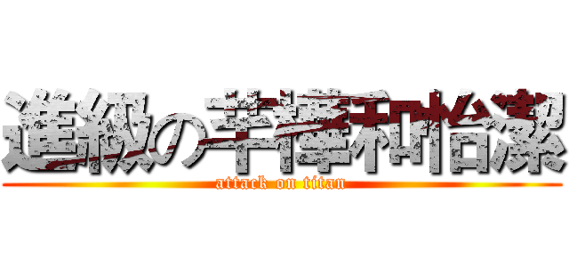 進級の芊樺和怡潔 (attack on titan)