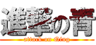 進撃の青 (attack on Qing)