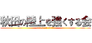 秋田の陸上を強くする会 (attack on akita)