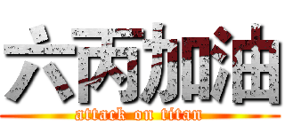 六丙加油 (attack on titan)