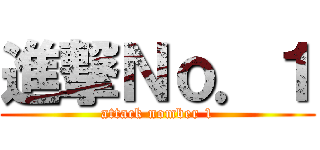 進撃Ｎｏ．１ (attack nomber 1)