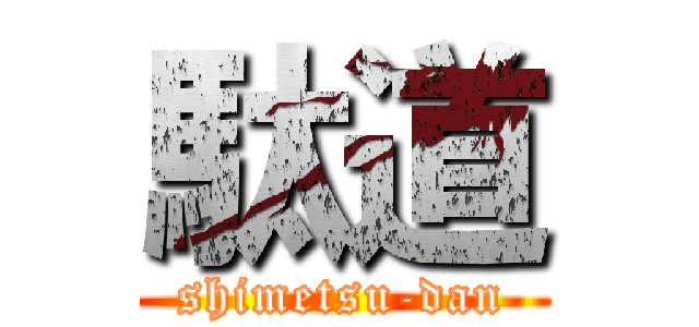 駄道 (shimetsu-dan)
