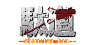 駄道 (shimetsu-dan)
