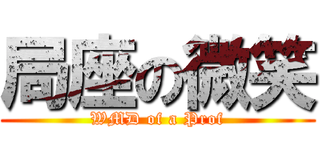 局座の微笑 (WMD of a Prof)