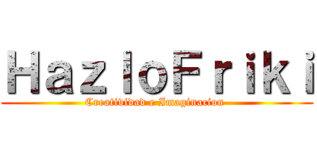 ＨａｚｌｏＦｒｉｋｉ (Creatividad e Imaginacion )
