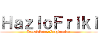 ＨａｚｌｏＦｒｉｋｉ (Creatividad e Imaginacion )