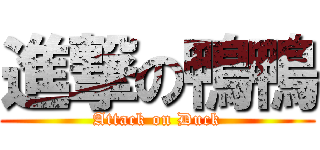 進撃の鴨鴨 (Attack on Duck)