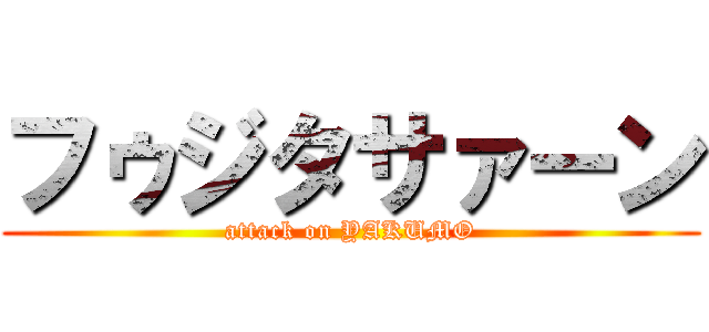 フゥジタサァーン (attack on YAKUMO)
