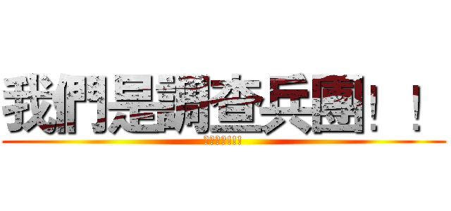 我們是調查兵團！！ (我們超強!!!)