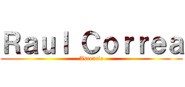 Ｒａｕｌ Ｃｏｒｒｅａ (Ascencio)
