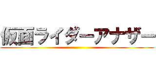 仮面ライダーアナザー ()