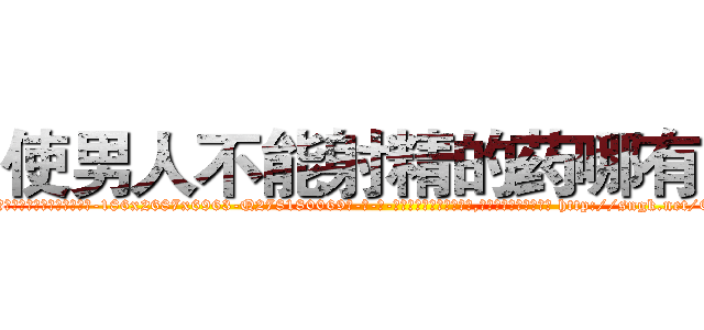 使男人不能射精的药哪有卖 (使男人不能射精的药哪有卖【电-186x2687x6963-Q278180069元-吉-药-业】我们做的是长期生意,靠的是老客户长期支持 http://sngk.net/EkLJ3Q
)
