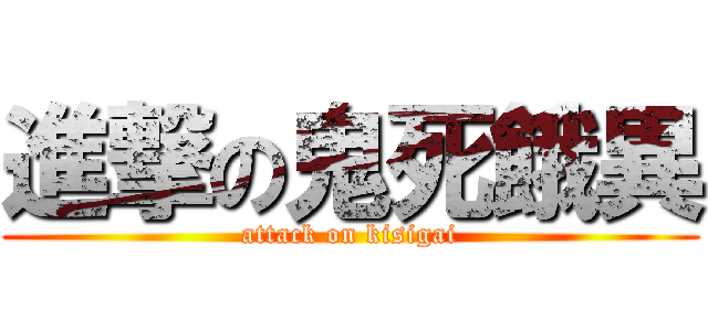 進撃の鬼死餓異 (attack on kisigai)