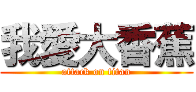 我愛大香蕉 (attack on titan)