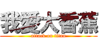 我愛大香蕉 (attack on titan)