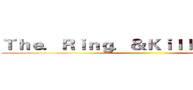 Ｔｈｅ．Ｒｉｎｇ．＆Ｋｉｌｌ Ｍｅ Ｂａｂｙ ()