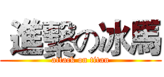  進繫の冰馬 (attack on titan)