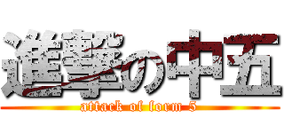 進撃の中五 (attack of form 5)