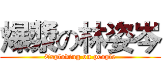 爆漿の林姿岑 (Exploding on people)
