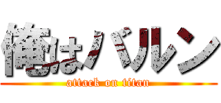 俺はバルン (attack on titan)