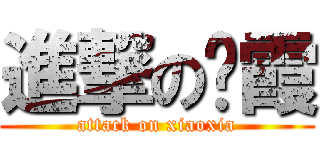 進撃の晓霞 (attack on xiaoxia)