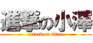 進撃の小澤 (attack on titan)