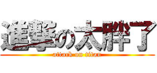 進撃の太胖了 (attack on titan)