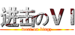 进击のＶＩ (woai on bingz)