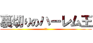 裏切りのハーレム王 (真狩)