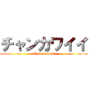 チャンカワイイ (Chan kawaii)