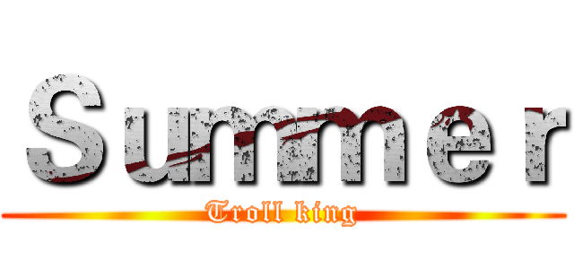 Ｓｕｍｍｅｒ (Troll king)