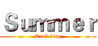 Ｓｕｍｍｅｒ (Troll king)