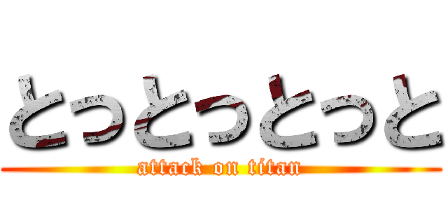 とっとっとっと (attack on titan)