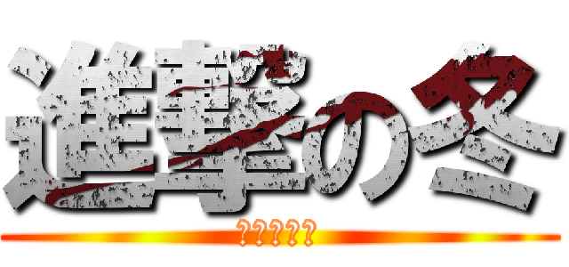 進撃の冬 (なんか書く)