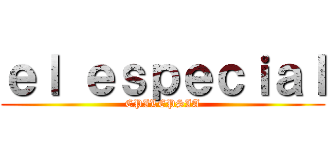 ｅｌ ｅｓｐｅｃｉａｌ (EPILEPSIA)