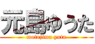 元島ゆうた (motojima yuta)