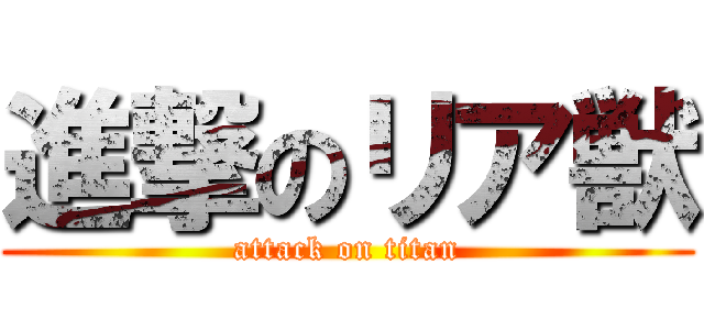 進撃のリア獣 (attack on titan)