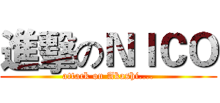 進擊のＮＩＣＯ (attack on Akashi....)