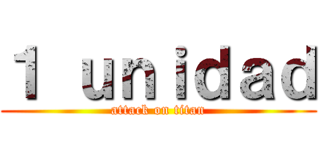 １ ｕｎｉｄａｄ (attack on titan)
