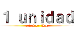 １ ｕｎｉｄａｄ (attack on titan)