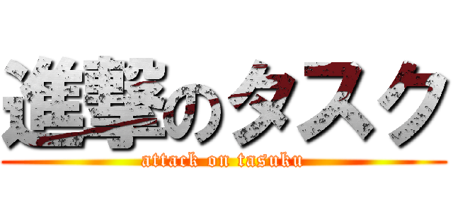 進撃のタスク (attack on tasuku)