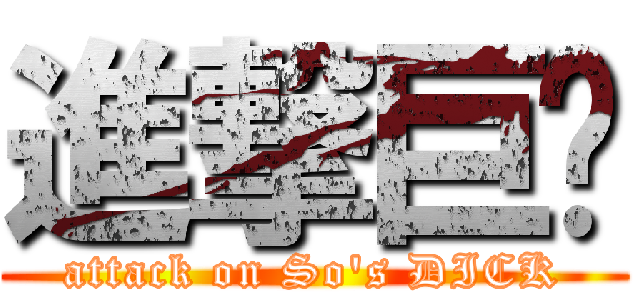 進撃巨屌 (attack on So\'s DICK)