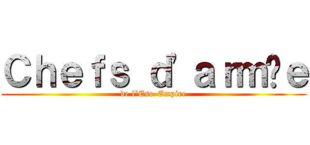 Ｃｈｅｆｓ ｄ\'ａｒｍéｅ (de l\'Eso-Empire)